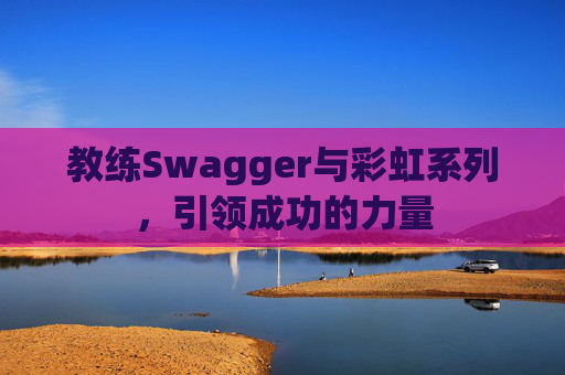 教练Swagger与彩虹系列，引领成功的力量