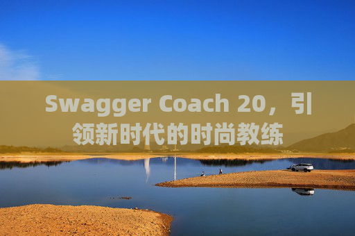 Swagger Coach 20，引领新时代的时尚教练