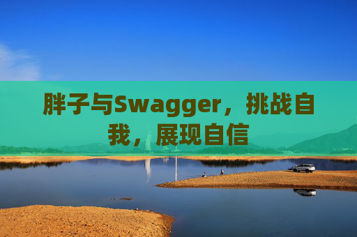 胖子与Swagger，挑战自我，展现自信