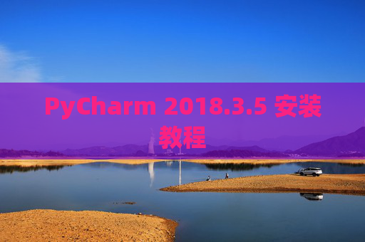PyCharm 2018.3.5 安装教程