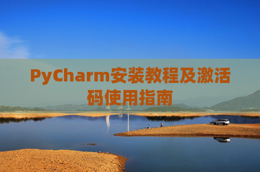 PyCharm安装教程及激活码使用指南